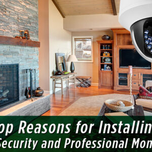 You Need to Know The Top Reasons for Installing Home Security and Professional Monitoring